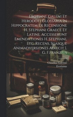 bokomslag Erotiani, Galeni Et Herodoti Glossaria In Hippocratem Ex Recensione H. Stephani Graece Et Latine. Accesserunt Emendationes H. Stephani, Etc. Recens. Suasque Animadversiones Adiecit I. G. F.franzius