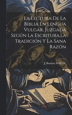 La Lectura De La Biblia En Lengua Vulgar, Juzgada Segn La Escritura, la Tradicin Y La Sana Razn 1