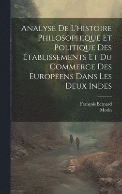 François Bernard, Morin - Analyse De L'histoire Philosophique Et Politique Des Établissements Et Du Commerce Des Européens Dans Les Deux Indes, Inbunden