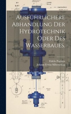 Ausfhrlichere Abhandlung der Hydrotechnik oder des Wasserbaues. 1