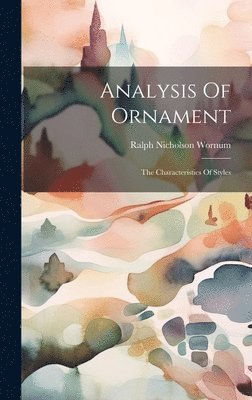 Ralph Nicholson Wornum - Analysis Of Ornament, Inbunden