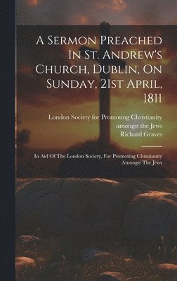 Richard Graves, London Society for Promoting Christiani - Sermon Preached In St. Andrew's Church, Dublin, On Sunday, 21st April, 1811, Inbunden