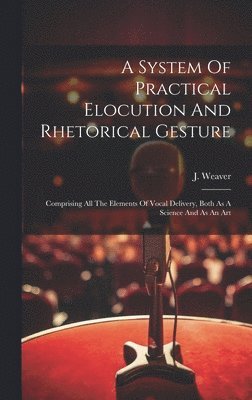System Of Practical Elocution And Rhetorical Gesture