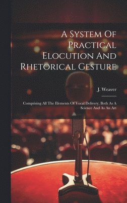 A System Of Practical Elocution And Rhetorical Gesture 1