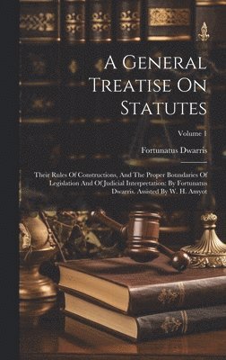 Fortunatus Dwarris - General Treatise On Statutes, Inbunden