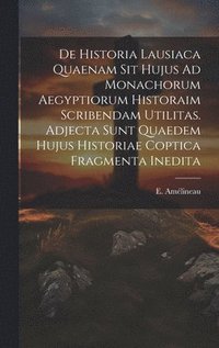 bokomslag De Historia Lausiaca Quaenam Sit Hujus Ad Monachorum Aegyptiorum Historaim Scribendam Utilitas. Adjecta Sunt Quaedem Hujus Historiae Coptica Fragmenta Inedita