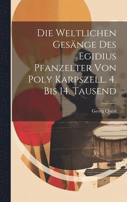 bokomslag Die Weltlichen Gesnge Des Egidius Pfanzelter Von Poly Karpszell. 4. Bis 14. Tausend