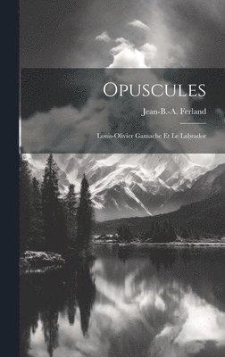 Opuscules; Louis-olivier Gamache Et Le Labrador 1