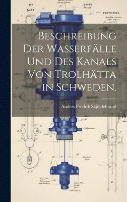 Anders Fredrik Skjöldebrand - Beschreibung der Wasserfälle und des Kanals von Trolhätta in Schweden., Inbunden