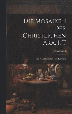 bokomslag Die Mosaiken Der Christlichen ra. 1. T