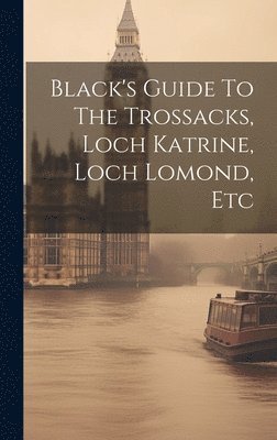 Black's Guide To The Trossacks, Loch Katrine, Loch Lomond, Etc 1