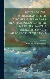 bokomslag Beytrge zur Hydrographie der grssern Ozeane als Erluterungen zu einer Charte des ganzen Erdkreises nach Mercators Projection