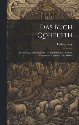 Das Buch Qoheleth; Ein Beitrag Zur Geschichte Des Sadduzismus, Kritisch Untersucht, bersetzt Und Erklrt 1