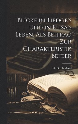 A G Eberhard, A. G. Eberhard - Blicke in Tiedge's und in Elisa's Leben. Als Beitrag zur Charakteristik Beider, Inbunden