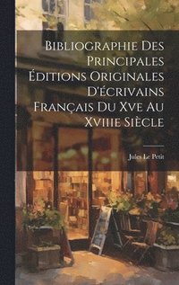 bokomslag Bibliographie Des Principales ditions Originales D'crivains Franais Du Xve Au Xviiie Sicle
