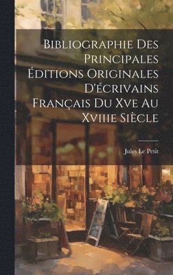 Bibliographie Des Principales ditions Originales D'crivains Franais Du Xve Au Xviiie Sicle 1