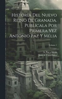 bokomslag Historia del Nuevo reino de Granada. Publcala por primera vez Antonio Paz y Mlia; Volume 1