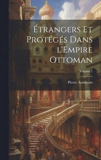 bokomslag trangers et protgs dans l'Empire ottoman; Volume 1