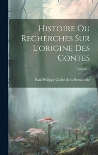 bokomslag Histoire ou recherches sur l'origine des contes; Volume 1