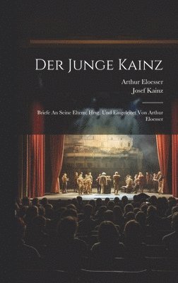 Junge Kainz; Briefe An Seine Eltern; Hrsg. Und Eingeleitet Von Arthur Eloesser
