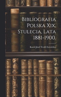 bokomslag Bibliografia Polska Xix, Stulecia, Lata 1881-1900.