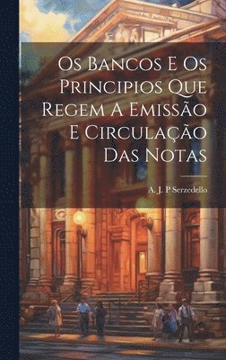 A. J. P. Serzedello - Os Bancos E Os Principios Que Regem A Emissão E Circulação Das Notas, Inbunden