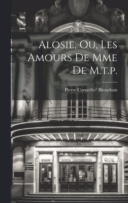 Alosie, Ou, Les Amours De Mme De M.t.p. 1