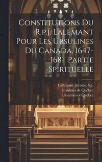 bokomslag Constitutions Du R.p.j. Lalemant Pour Les Ursulines Du Canada, 1647-1681. Partie Spirituelle
