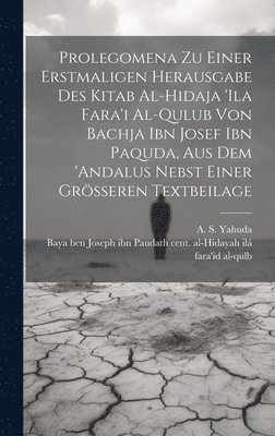 bokomslag Prolegomena Zu Einer Erstmaligen Herausgabe Des Kitab Al-hidaja 'ila Fara'i Al-qulub Von Bachja Ibn Josef Ibn Paquda, Aus Dem 'andalus Nebst Einer Grsseren Textbeilage