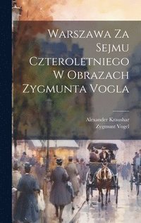 bokomslag Warszawa Za Sejmu Czteroletniego W Obrazach Zygmunta Vogla
