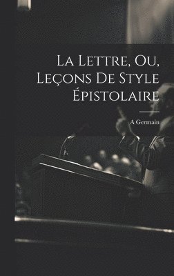 La Lettre, Ou, Leons De Style pistolaire 1