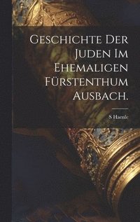 bokomslag Geschichte der Juden im ehemaligen Frstenthum Ausbach.