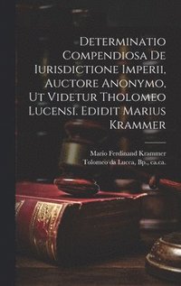 bokomslag Determinatio Compendiosa De Iurisdictione Imperii, Auctore Anonymo, Ut Videtur Tholomeo Lucensi. Edidit Marius Krammer