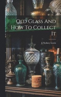 bokomslag Old Glass And How To Collect It