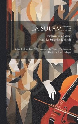 Emmanuel Chabrier, Jean  La Sulamite Richepin - Sulamite; Scène Lyrique Pour Mezzosoprano Et Choeur De Femmes. Poésie De Jean Richepin, Inbunden