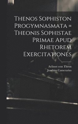 bokomslag Thenos Sophiston Progymnasmata = Theonis Sophistae Primae Apud Rhetorem Exercitationes