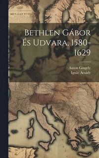 bokomslag Bethlen Gbor s Udvara, 1580-1629