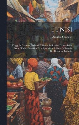 bokomslag Tunisi; Viaggi Di Crapelet, Rebatel E Tirant. Le Rovine D'utica Di A. Daux. Il Mare Saharico E La Spedizione Italiana In Tunisia, Del Dottor A. Brunialti