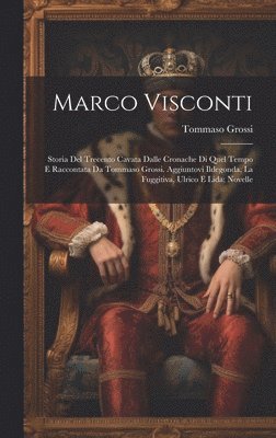 bokomslag Marco Visconti; Storia Del Trecento Cavata Dalle Cronache Di Quel Tempo E Raccontata Da Tommaso Grossi. Aggiuntovi Ildegonda, La Fuggitiva, Ulrico E Lida; Novelle