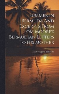 bokomslag Summer In Bermuda And Excerpts From Tom Moore's Bermudian Letters To His Mother