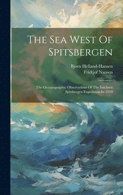 Sea West Of Spitsbergen; The Oceanographic Observations Of The Isachsen Spitsbergen Expedition In 1910