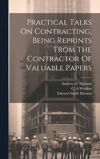 bokomslag Practical Talks On Contracting, Being Reprints From The Contractor Of Valuable Papers