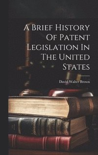 bokomslag Brief History Of Patent Legislation In The United States