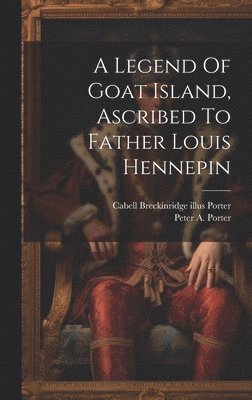 bokomslag A Legend Of Goat Island, Ascribed To Father Louis Hennepin