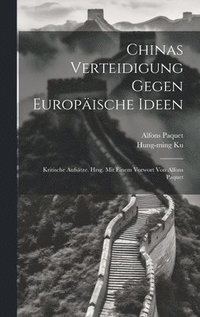 bokomslag Chinas Verteidigung Gegen Europische Ideen; Kritische Aufstze. Hrsg. Mit Einem Vorwort Von Alfons Paquet