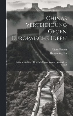 Chinas Verteidigung Gegen Europische Ideen; Kritische Aufstze. Hrsg. Mit Einem Vorwort Von Alfons Paquet 1