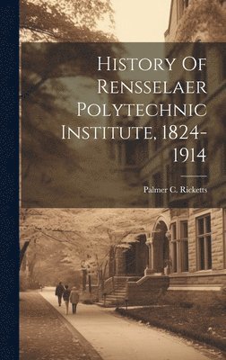 bokomslag History Of Rensselaer Polytechnic Institute, 1824-1914