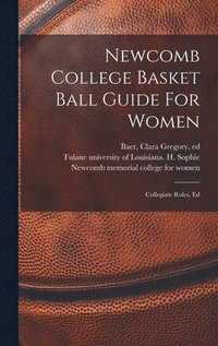bokomslag Newcomb College Basket Ball Guide For Women; Collegiate Rules, Ed