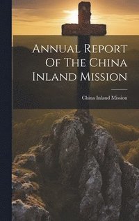 bokomslag Annual Report Of The China Inland Mission
