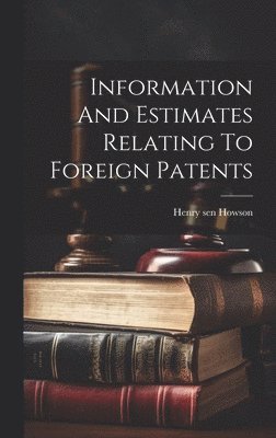 bokomslag Information And Estimates Relating To Foreign Patents